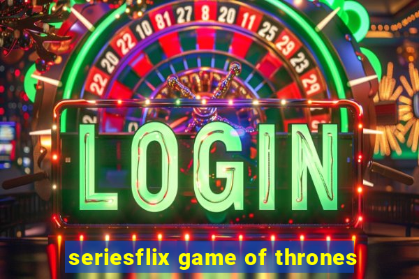 seriesflix game of thrones